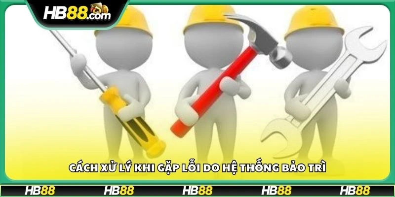 Cách xử lý khi gặp lỗi do hệ thống bảo trì