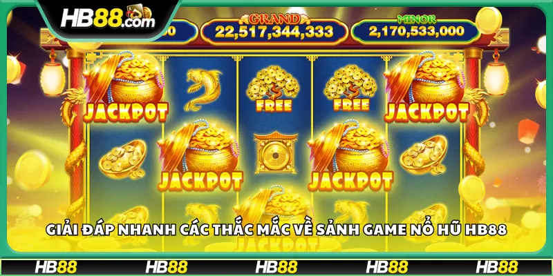 Giải đáp nhanh các thắc mắc về sảnh game nổ hũ HB88